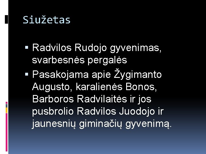 Siužetas Radvilos Rudojo gyvenimas, svarbesnės pergalės Pasakojama apie Žygimanto Augusto, karalienės Bonos, Barboros Radvilaitės