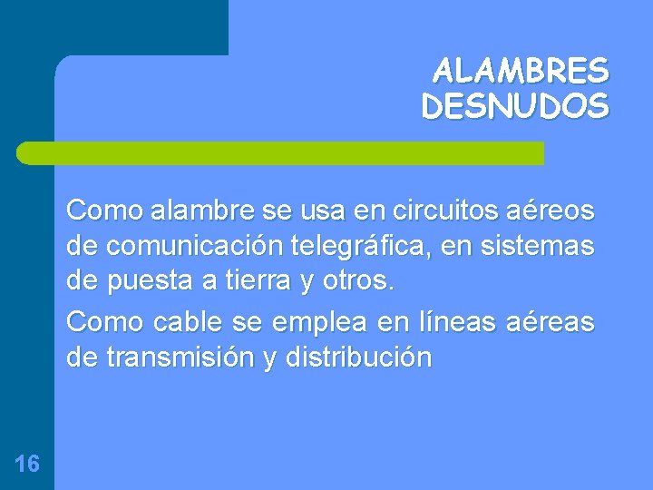 ALAMBRES DESNUDOS Como alambre se usa en circuitos aéreos de comunicación telegráfica, en sistemas