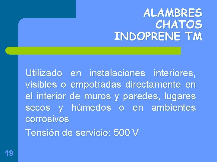 ALAMBRES CHATOS INDOPRENE TM Utilizado en instalaciones interiores, visibles o empotradas directamente en el