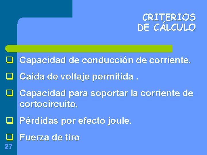 CRITERIOS DE CÁLCULO q Capacidad de conducción de corriente. q Caída de voltaje permitida.