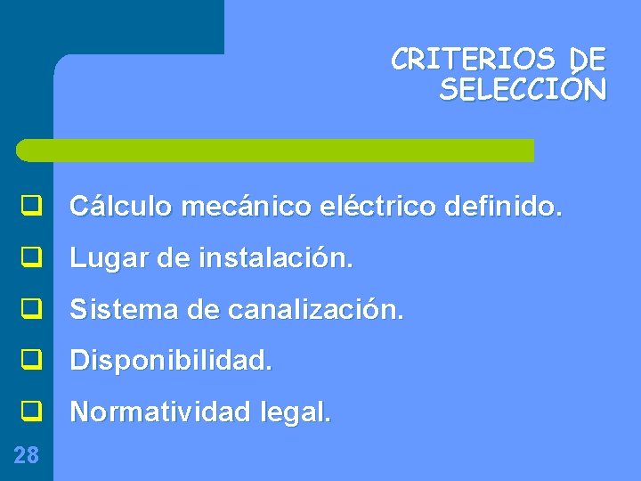 CRITERIOS DE SELECCIÓN q Cálculo mecánico eléctrico definido. q Lugar de instalación. q Sistema