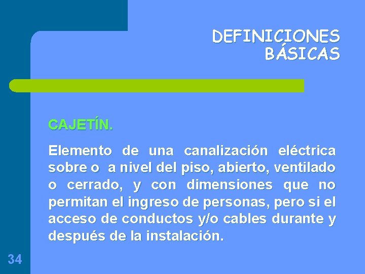 DEFINICIONES BÁSICAS CAJETÍN. Elemento de una canalización eléctrica sobre o a nivel del piso,