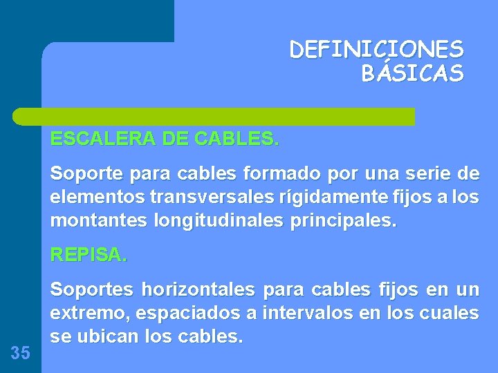DEFINICIONES BÁSICAS ESCALERA DE CABLES. Soporte para cables formado por una serie de elementos