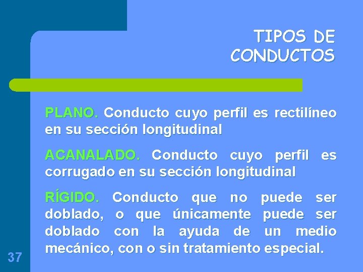 TIPOS DE CONDUCTOS PLANO. Conducto cuyo perfil es rectilíneo en su sección longitudinal ACANALADO.