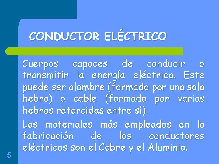 CONDUCTOR ELÉCTRICO 5 Cuerpos capaces de conducir o transmitir la energía eléctrica. Este puede