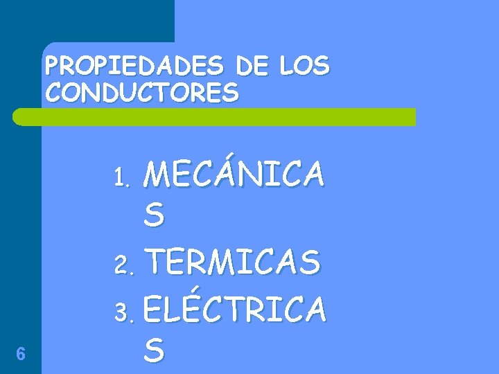 PROPIEDADES DE LOS CONDUCTORES MECÁNICA S 2. TERMICAS 3. ELÉCTRICA S 1. 6 