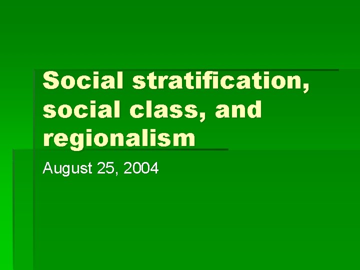 Social stratification, social class, and regionalism August 25, 2004 