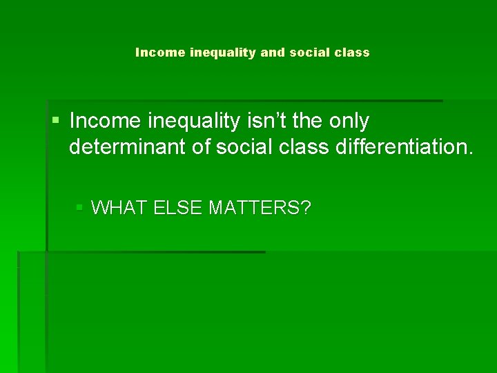 Income inequality and social class § Income inequality isn’t the only determinant of social