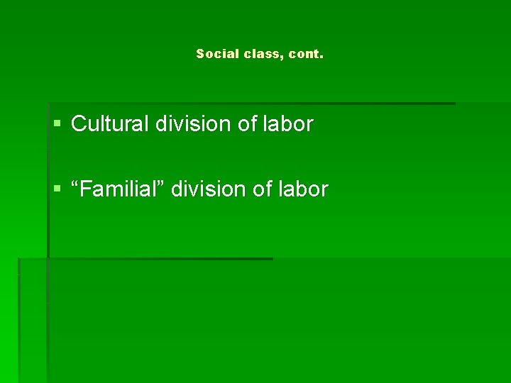 Social class, cont. § Cultural division of labor § “Familial” division of labor 
