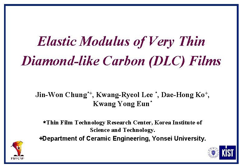 Elastic Modulus of Very Thin Diamond-like Carbon (DLC) Films Jin-Won Chung*+, Kwang-Ryeol Lee *,