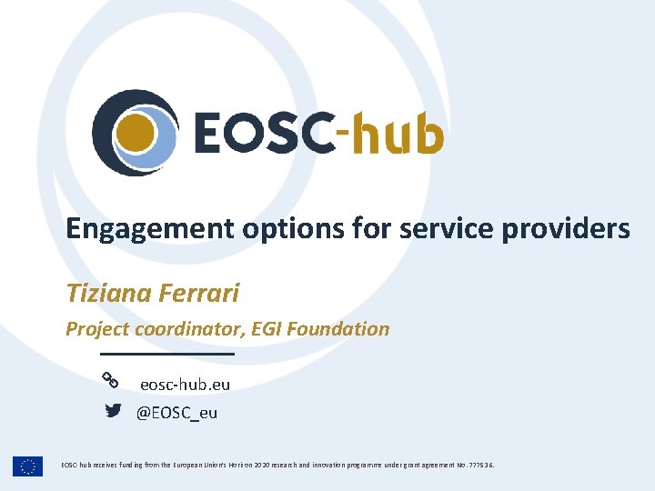 Engagement options for service providers Tiziana Ferrari Project coordinator, EGI Foundation eosc-hub. eu @EOSC_eu