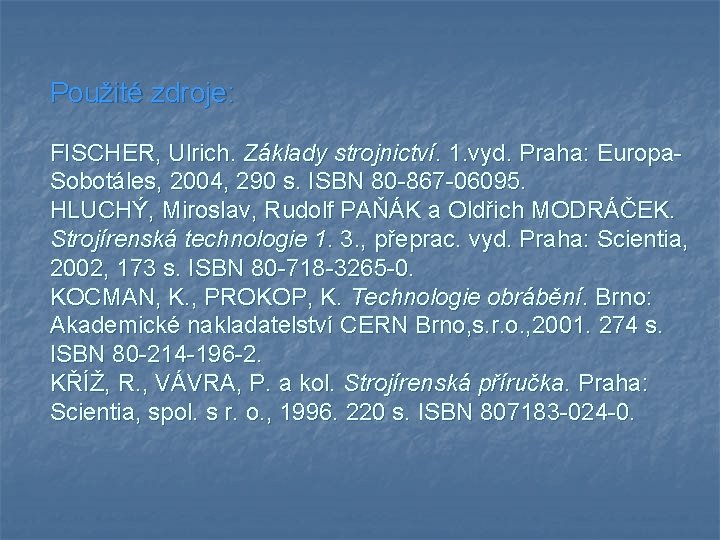 Použité zdroje: FISCHER, Ulrich. Základy strojnictví. 1. vyd. Praha: Europa. Sobotáles, 2004, 290 s.