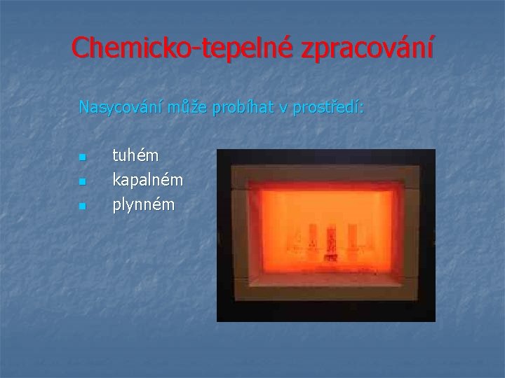 Chemicko-tepelné zpracování Nasycování může probíhat v prostředí: n n n tuhém kapalném plynném 