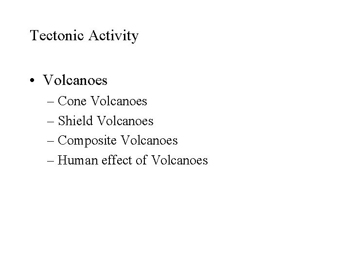 Tectonic Activity • Volcanoes – Cone Volcanoes – Shield Volcanoes – Composite Volcanoes –