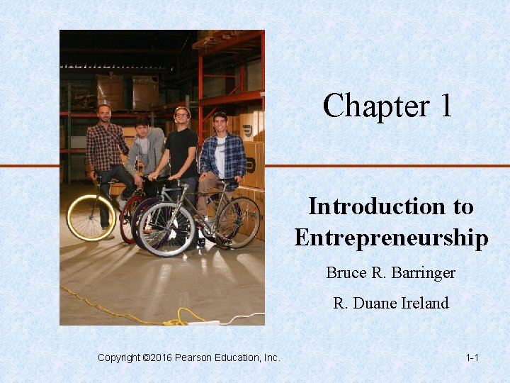 Chapter 1 Introduction to Entrepreneurship Bruce R. Barringer R. Duane Ireland Copyright © 2016