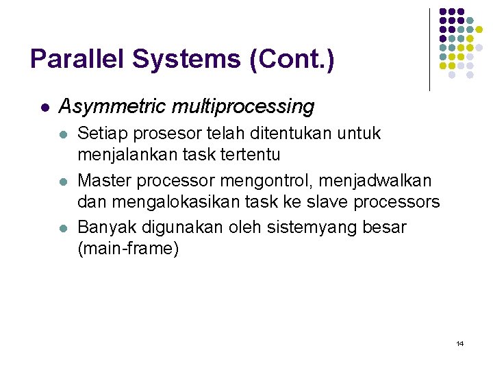 Parallel Systems (Cont. ) l Asymmetric multiprocessing l l l Setiap prosesor telah ditentukan