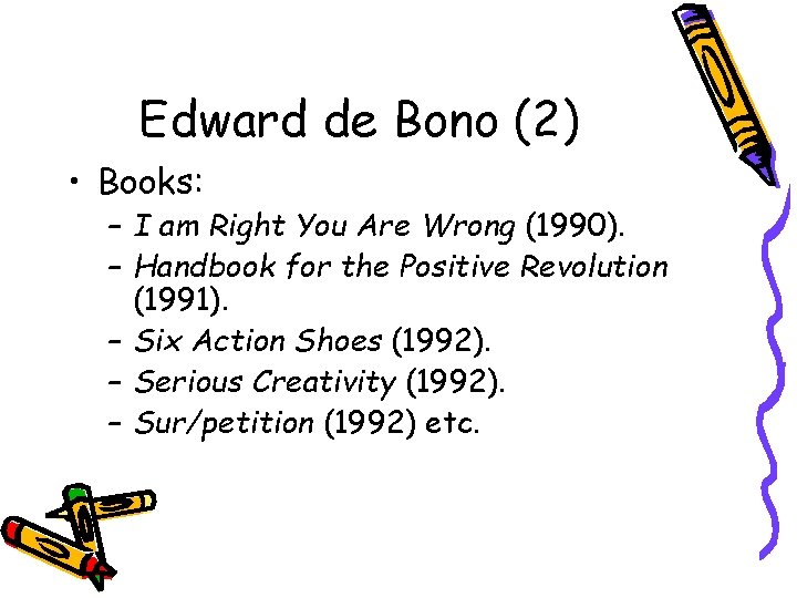 Edward de Bono (2) • Books: – I am Right You Are Wrong (1990).
