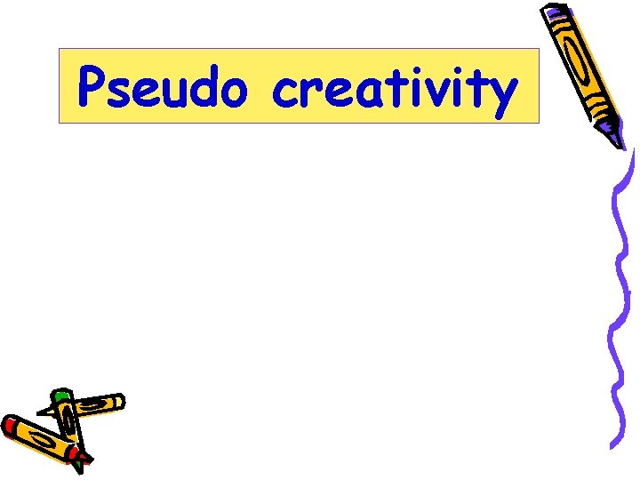 Pseudo creativity 
