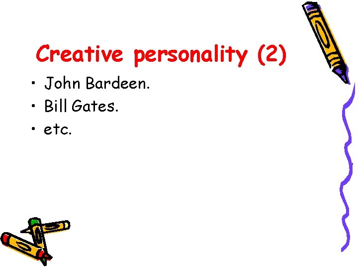 Creative personality (2) • John Bardeen. • Bill Gates. • etc. 