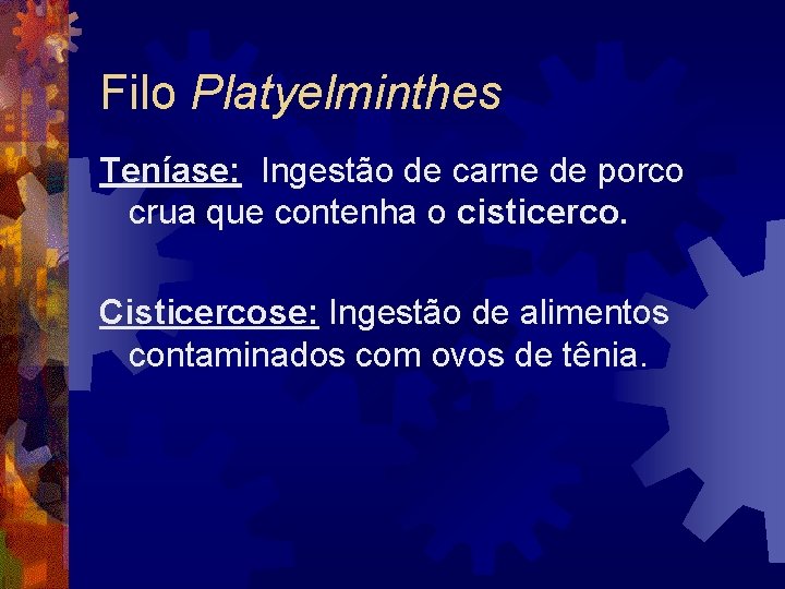 Filo Platyelminthes Teníase: Ingestão de carne de porco crua que contenha o cisticerco. Cisticercose: Filo Platyelminthes Teníase: Ingestão de carne de porco crua que contenha o cisticerco. Cisticercose: