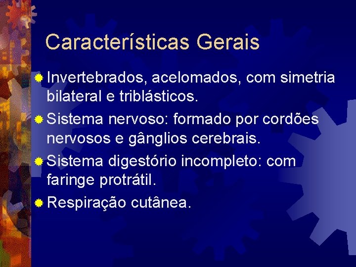 Características Gerais ® Invertebrados, acelomados, com simetria bilateral e triblásticos. ® Sistema nervoso: formado Características Gerais ® Invertebrados, acelomados, com simetria bilateral e triblásticos. ® Sistema nervoso: formado