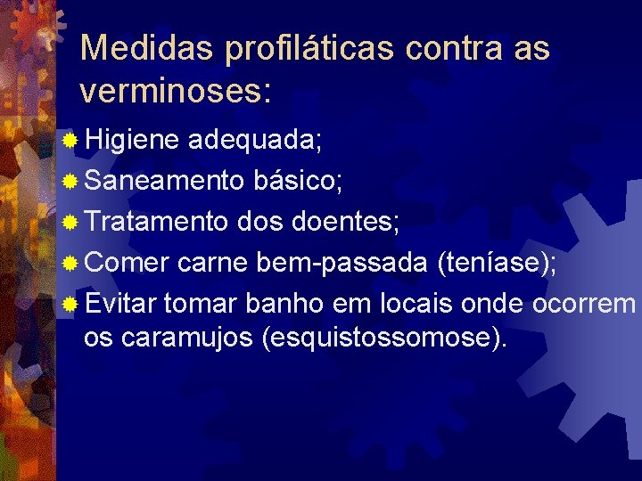 Medidas profiláticas contra as verminoses: ® Higiene adequada; ® Saneamento básico; ® Tratamento dos Medidas profiláticas contra as verminoses: ® Higiene adequada; ® Saneamento básico; ® Tratamento dos