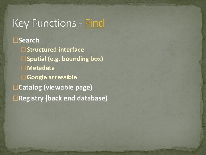 Key Functions - Find �Search � Structured interface � Spatial (e. g. bounding box)