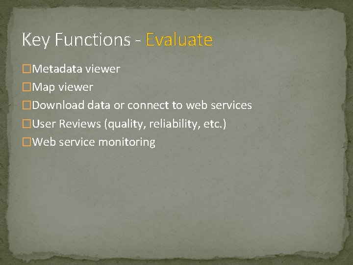 Key Functions - Evaluate �Metadata viewer �Map viewer �Download data or connect to web