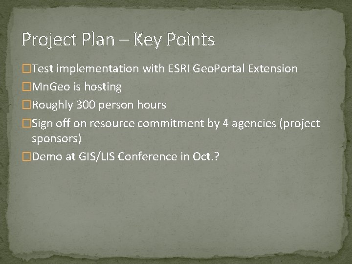 Project Plan – Key Points �Test implementation with ESRI Geo. Portal Extension �Mn. Geo