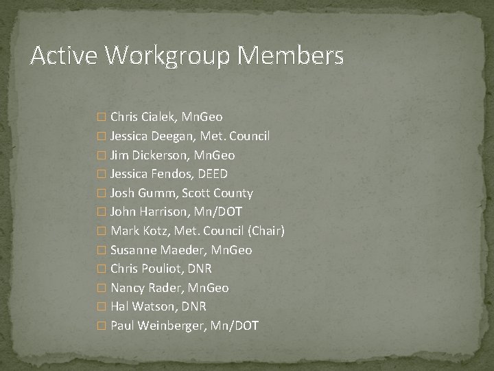 Active Workgroup Members � Chris Cialek, Mn. Geo � Jessica Deegan, Met. Council �