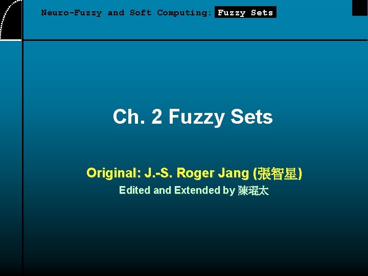 Neuro-Fuzzy and Soft Computing: Fuzzy Sets Ch. 2 Fuzzy Sets Original: J. -S. Roger Neuro-Fuzzy and Soft Computing: Fuzzy Sets Ch. 2 Fuzzy Sets Original: J. -S. Roger