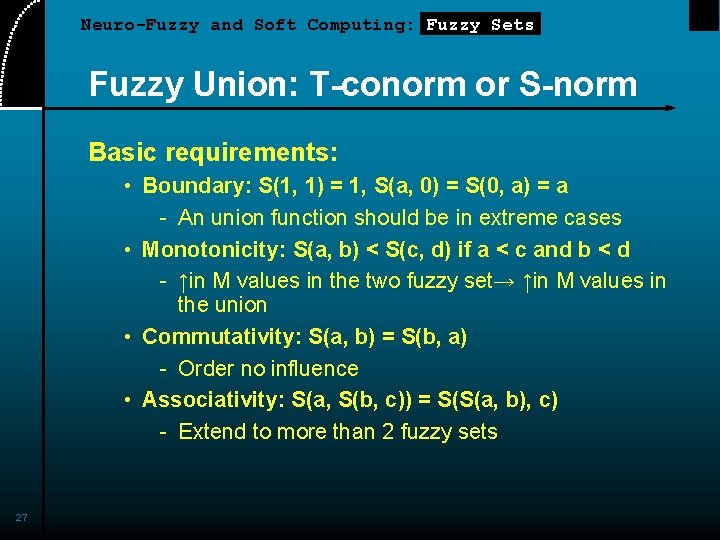 Neuro-Fuzzy and Soft Computing: Fuzzy Sets Fuzzy Union: T-conorm or S-norm Basic requirements: • Neuro-Fuzzy and Soft Computing: Fuzzy Sets Fuzzy Union: T-conorm or S-norm Basic requirements: •