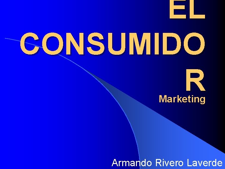 EL CONSUMIDO R Marketing Armando Rivero Laverde 