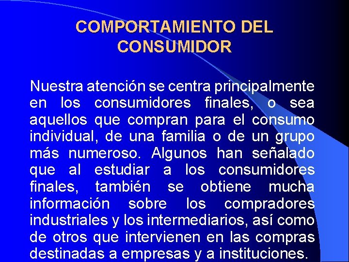 COMPORTAMIENTO DEL CONSUMIDOR Nuestra atención se centra principalmente en los consumidores finales, finales o