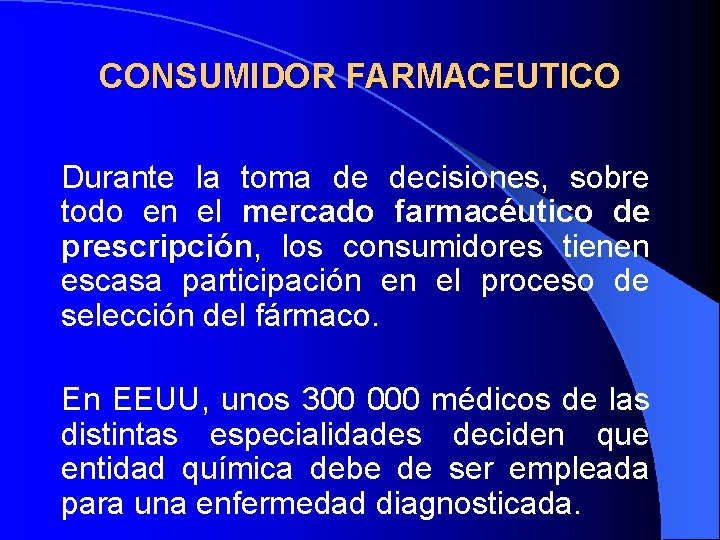 CONSUMIDOR FARMACEUTICO Durante la toma de decisiones, sobre todo en el mercado farmacéutico de