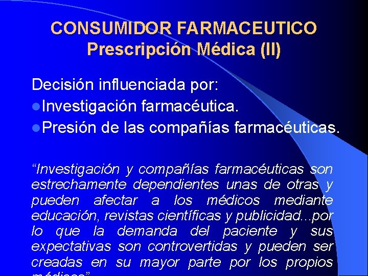 CONSUMIDOR FARMACEUTICO Prescripción Médica (II) Decisión influenciada por: l. Investigación farmacéutica. l. Presión de