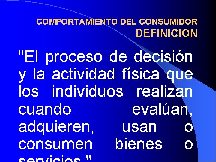 COMPORTAMIENTO DEL CONSUMIDOR DEFINICION "El proceso de decisión y la actividad física que los