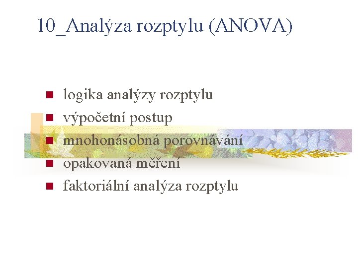 10_Analýza rozptylu (ANOVA) n n n logika analýzy rozptylu výpočetní postup mnohonásobná porovnávání opakovaná