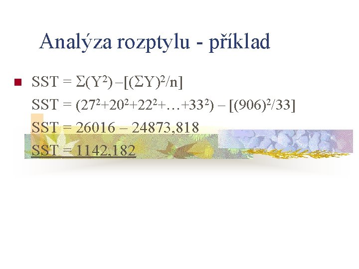 Analýza rozptylu - příklad n SST = (Y 2) –[( Y)2/n] SST = (272+202+222+…+332)