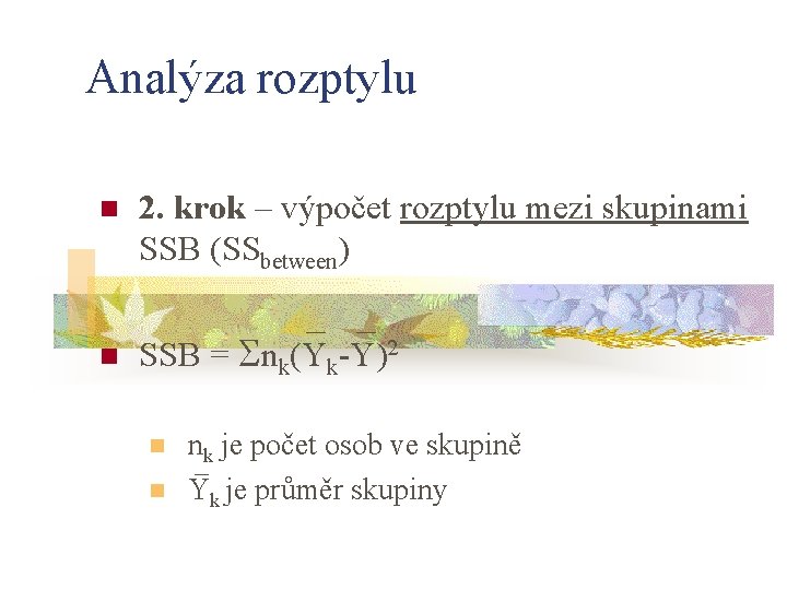 Analýza rozptylu n n 2. krok – výpočet rozptylu mezi skupinami SSB (SSbetween) SSB