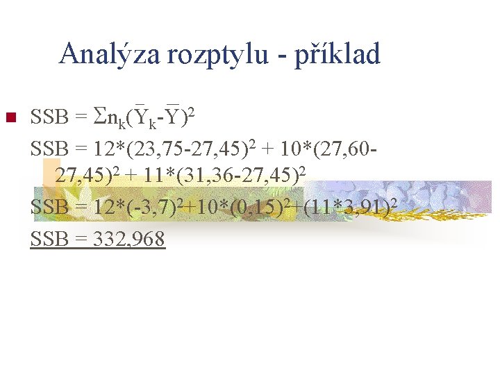 Analýza rozptylu - příklad n SSB = nk(Yk-Y)2 SSB = 12*(23, 75 -27, 45)2