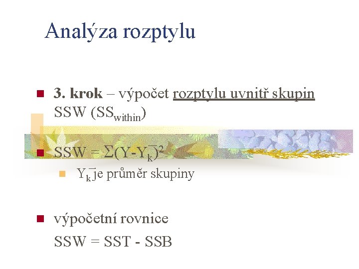 Analýza rozptylu n n 3. krok – výpočet rozptylu uvnitř skupin SSW (SSwithin) SSW