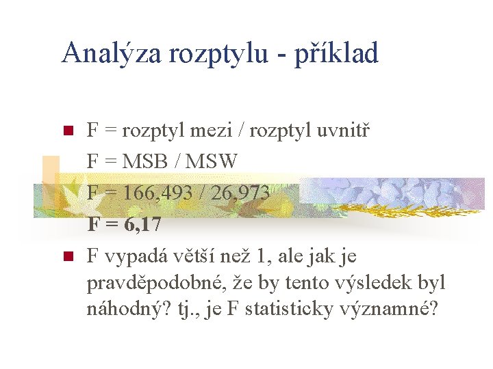 Analýza rozptylu - příklad n n F = rozptyl mezi / rozptyl uvnitř F