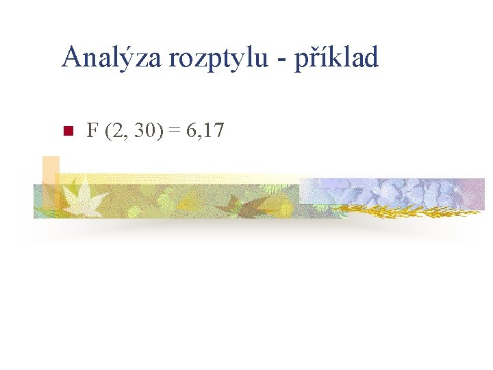 Analýza rozptylu - příklad n F (2, 30) = 6, 17 