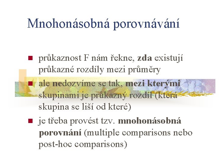 Mnohonásobná porovnávání n n n průkaznost F nám řekne, zda existují průkazné rozdíly mezi