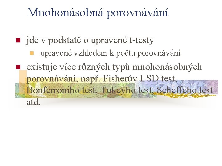 Mnohonásobná porovnávání n jde v podstatě o upravené t-testy n n upravené vzhledem k