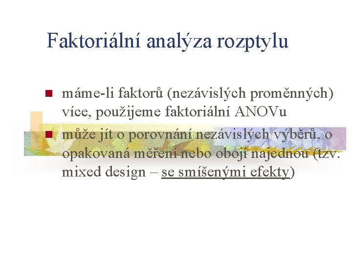 Faktoriální analýza rozptylu n n máme-li faktorů (nezávislých proměnných) více, použijeme faktoriální ANOVu může