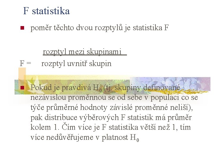 F statistika n poměr těchto dvou rozptylů je statistika F F= n rozptyl mezi