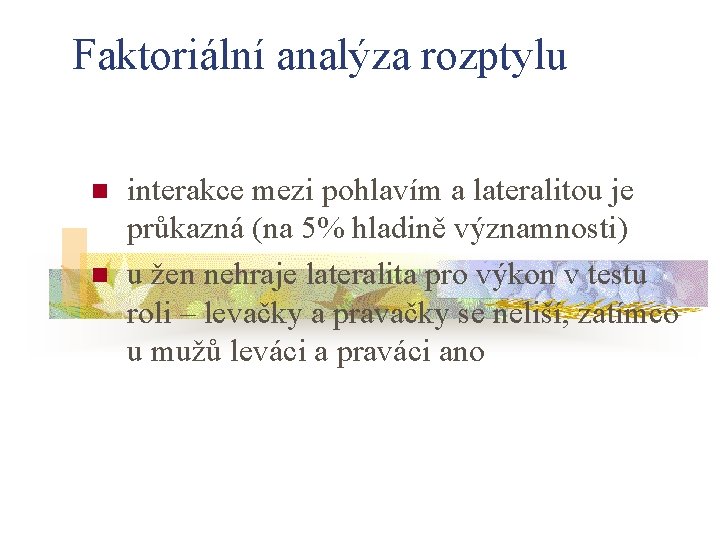 Faktoriální analýza rozptylu n n interakce mezi pohlavím a lateralitou je průkazná (na 5%