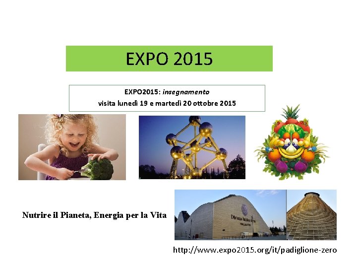 EXPO 2015: insegnamento visita lunedì 19 e martedì 20 ottobre 2015 Nutrire il Pianeta,